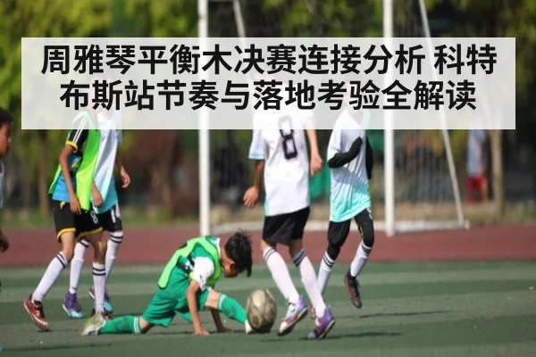 周雅琴平衡木决赛连接分析 科特布斯站节奏与落地考验全解读